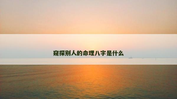 窺探別人的命理八字是什么