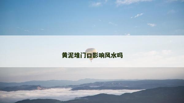 黃泥堆門口影響風(fēng)水嗎