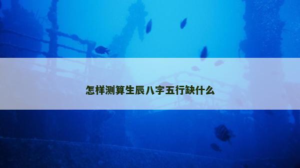怎樣測算生辰八字五行缺什么