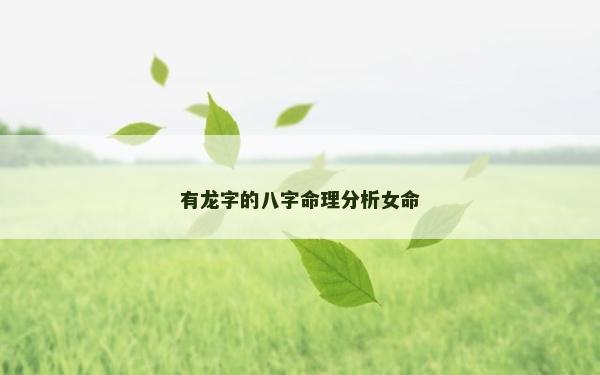 有龍字的八字命理分析女命