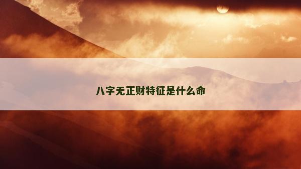 八字無正財特征是什么命