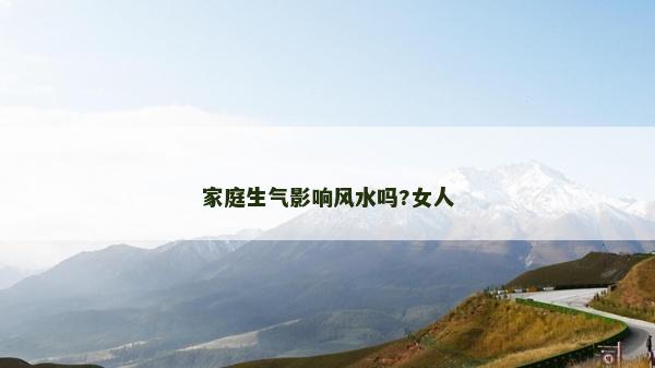 家庭生氣影響風(fēng)水嗎?女人