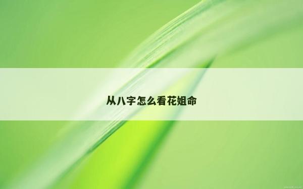 從八字怎么看花姐命