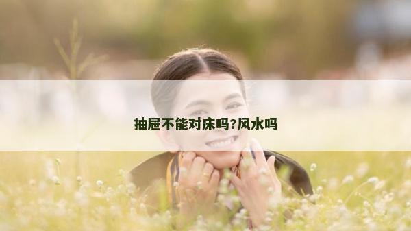 抽屜不能對床嗎?風(fēng)水嗎