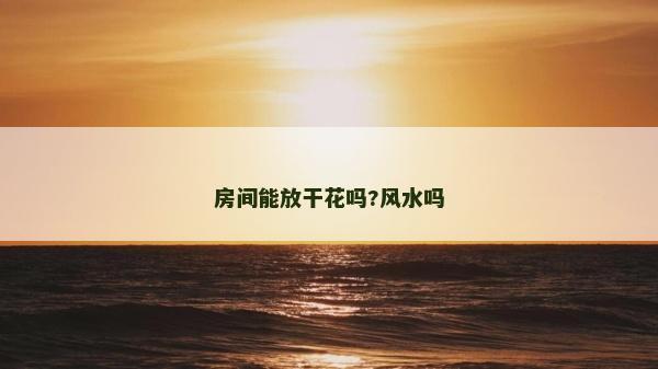 房間能放干花嗎?風水嗎