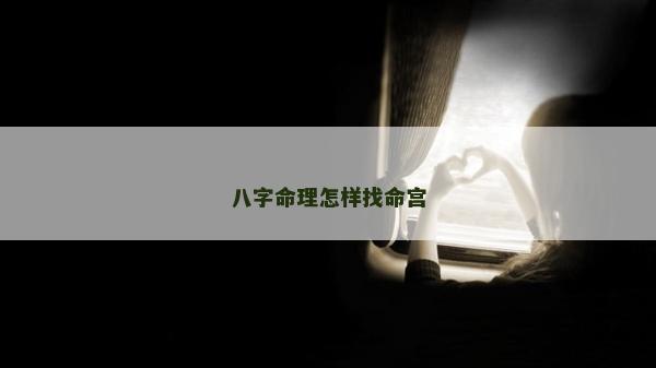 八字命理怎樣找命宮