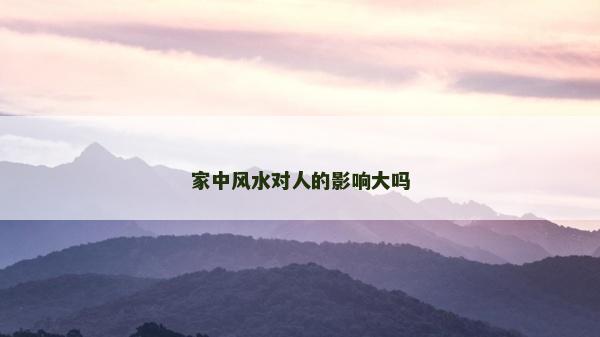 家中風水對人的影響大嗎
