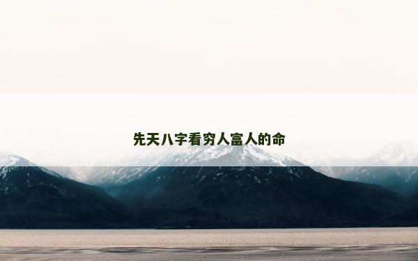 先天八字看窮人富人的命