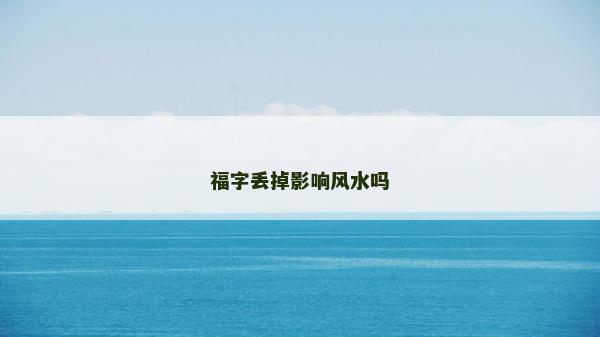 福字丟掉影響風水嗎