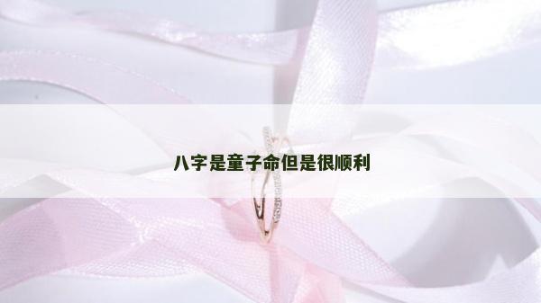 八字是童子命但是很順利