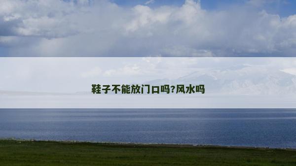 鞋子不能放門口嗎?風(fēng)水嗎