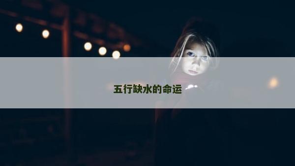 五行缺水的命運 五行缺水的命運