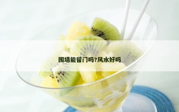 圍墻能留門嗎?風(fēng)水好嗎