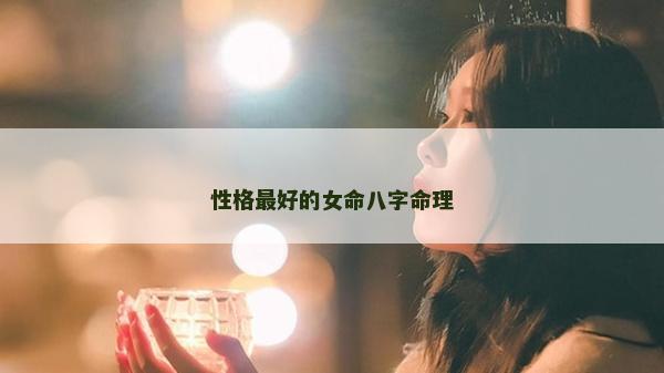 性格最好的女命八字命理
