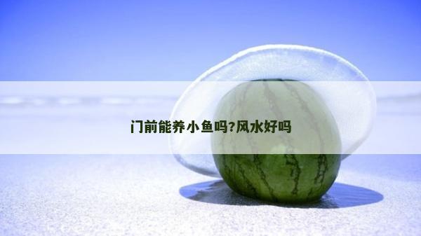 門前能養小魚嗎?風水好嗎