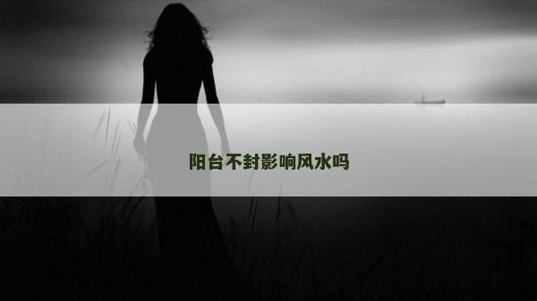 陽臺不封影響風水嗎