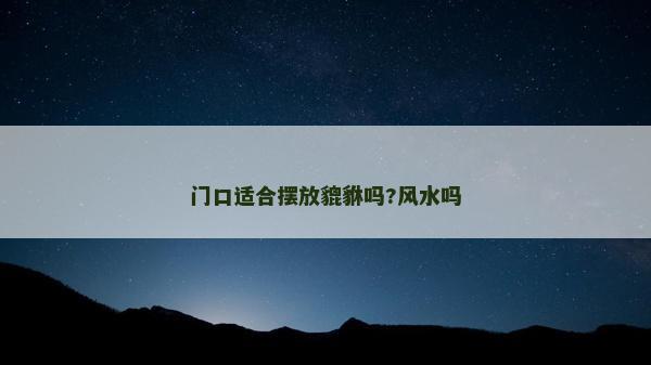 門口適合擺放貔貅嗎?風(fēng)水嗎