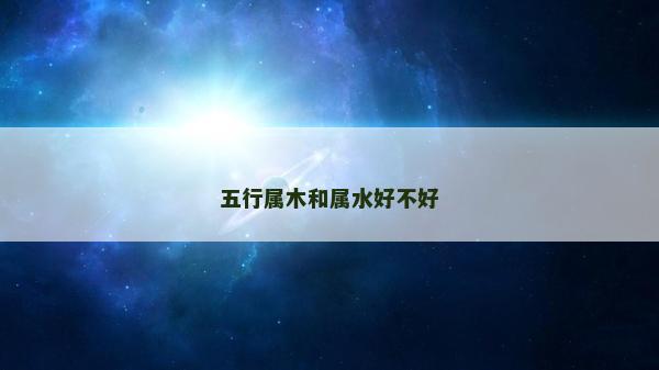 五行屬木和屬水好不好