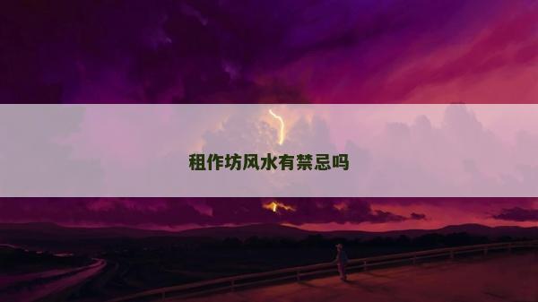 租作坊風水有禁忌嗎