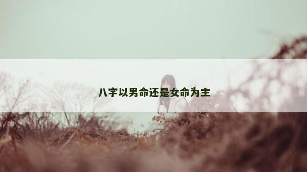 八字以男命還是女命為主