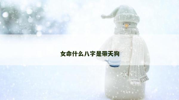 女命什么八字是帶天狗
