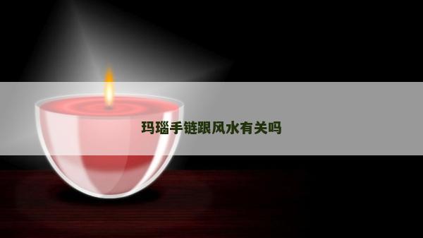 瑪瑙手鏈跟風水有關嗎