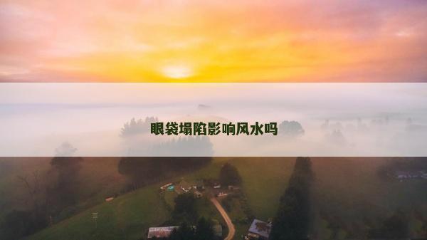 眼袋塌陷影響風水嗎