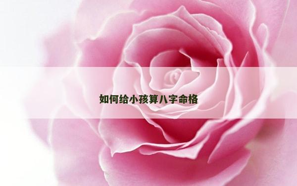 如何給小孩算八字命格