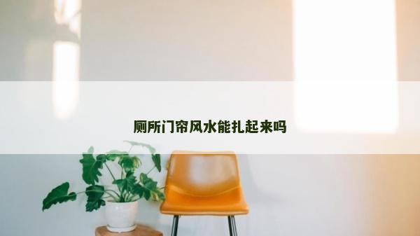 廁所門簾風水能扎起來嗎