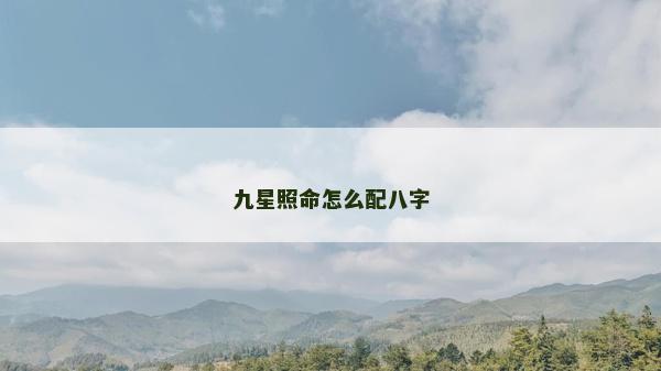 九星照命怎么配八字 九星照命怎么配八字