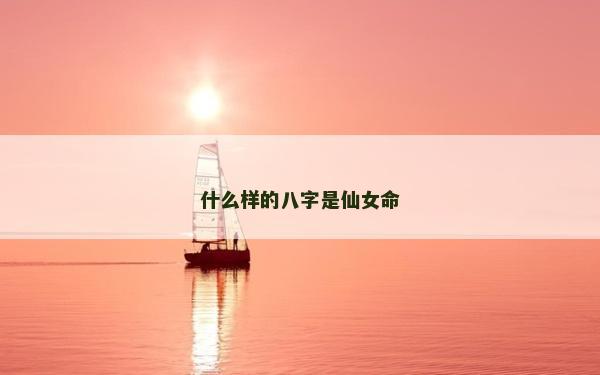 什么樣的八字是仙女命