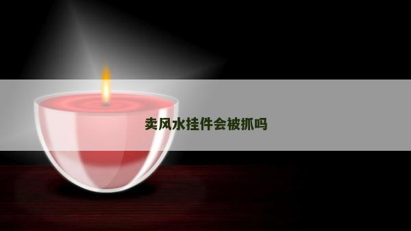 賣風水掛件會被抓嗎