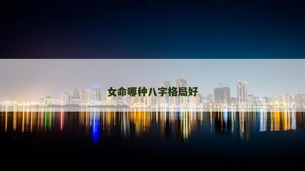 女命哪種八字格局好