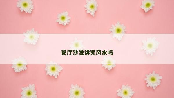餐廳沙發講究風水嗎
