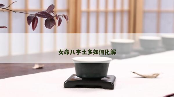 女命八字土多如何化解