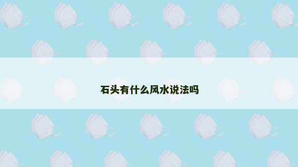 石頭有什么風(fēng)水說法嗎