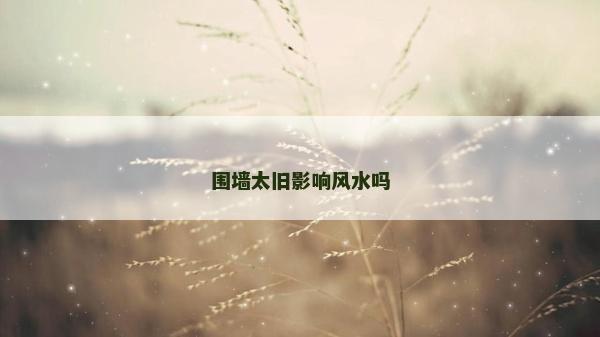 圍墻太舊影響風水嗎