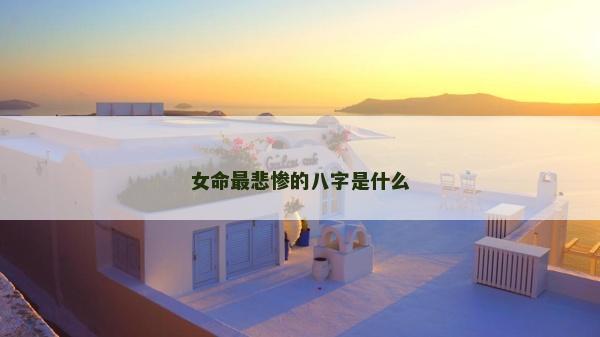 女命最悲慘的八字是什么