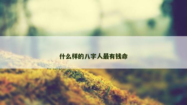 什么樣的八字人最有錢命