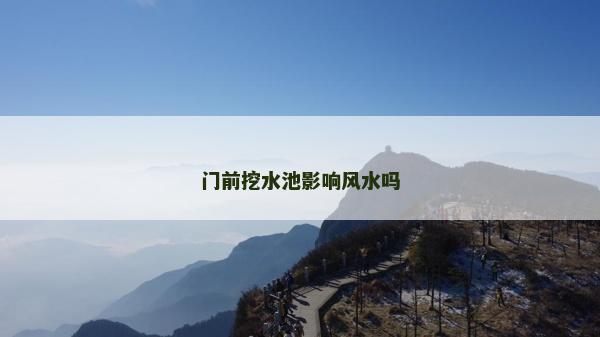 門前挖水池影響風水嗎