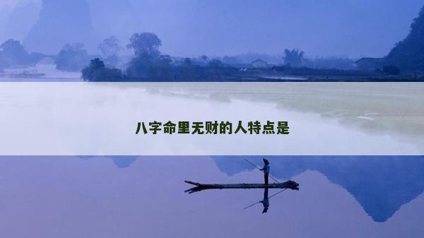 八字命里無財的人特點是 八字命里無財的人特點是