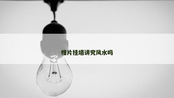 相片掛墻講究風(fēng)水嗎 相片掛墻講究風(fēng)水嗎
