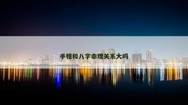 手相和八字命理關系大嗎