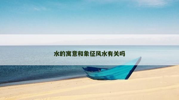 水的寓意和象征風水有關嗎 水的寓意和象征風水有關嗎