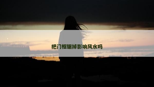 把門框鋸掉影響風水嗎