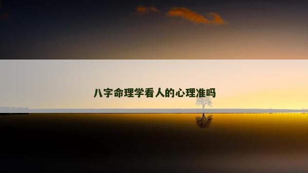 八字命理學看人的心理準嗎