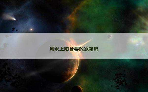 風水上陽臺要放冰箱嗎