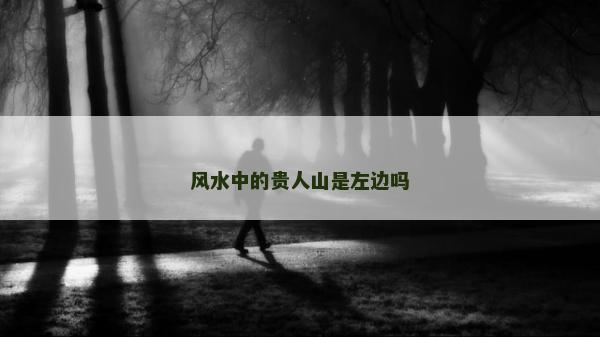 風(fēng)水中的貴人山是左邊嗎