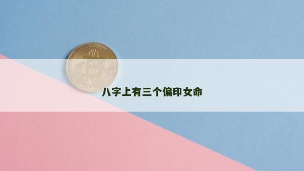八字上有三個偏印女命