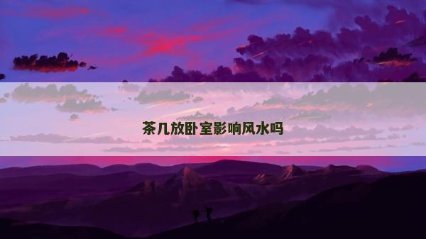 茶幾放臥室影響風水嗎